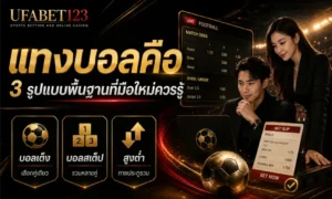 แทงบอลคือ อะไร มือใหม่ควรรู้ก่อนแทงบอล ทั้งบอลเต็ง บอลสเต็ป สูงต่ำ วิธีแทงบอล และแทงบอลยังไงให้เข้าใจเงื่อนไขบนยูฟ่าเบท123