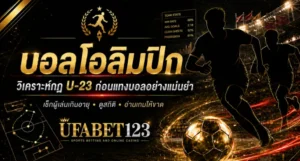 บอลโอลิมปิก UFABET123 เจาะกฎ U-23 ผู้เล่นเกินอายุ 3 คน สถิติสำคัญ และวิธีแทงบอลโอลิมปิกให้เหมาะกับรูปแบบการแข่งขัน