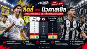วิเคราะห์บอล พรีเมียร์ลีก ลีดส์ พบ นิวคาสเซิ่ล เจาะฟอร์มล่าสุด สภาพทีม แท็กติก จุดชี้ขาด พร้อมอ่าน Handicap สูง-ต่ำ และทิศทางราคาบอลก่อนเกม