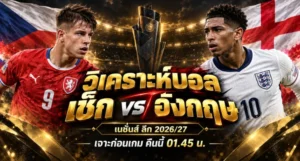 วิเคราะห์บอล เช็ก vs อังกฤษ