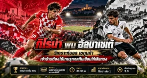วิเคราะห์บอล เซกุนด้า กิโรน่า พบ อัลบาเซเต้