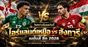 วิเคราะห์บอล ไอร์แลนด์เหนือ vs ฮังการี