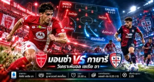 มอนซ่า พบ กายารี่ วิเคราะห์บอลวันนี้ เซเรีย อา