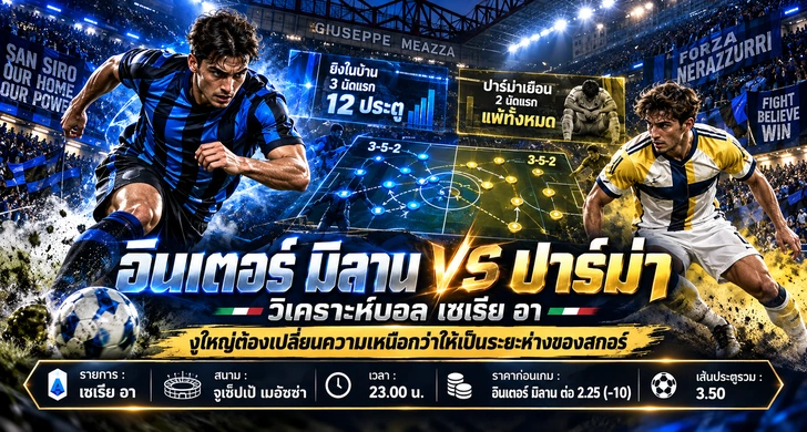 อินเตอร์ มิลาน พบ ปาร์ม่า : วิเคราะห์บอลวันนี้ เซเรีย อา งูใหญ่ต้องเปลี่ยนความเหนือกว่าให้เป็นระยะห่างของสกอร์