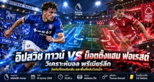 อิปสวิช พบ น็อตติ้งแฮม ฟอเรสต์ วิเคราะห์บอลวันนี้ พรีเมียร์ลีก
