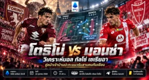 โตริโน่ พบ มอนซ่า วิเคราะห์บอลวันนี้ กัลโช่ เซเรียอา